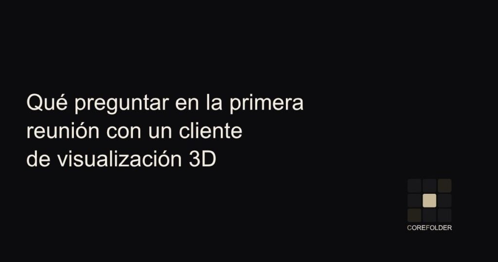 Qué preguntar en la primera reunión con un cliente de render 3D